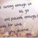 Be strong enough to let go ...