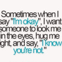 Sometimes when I say “I'm okay” ..