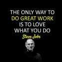 The Only Way To Do Great Work is To Love What You Do , Steve Jobs