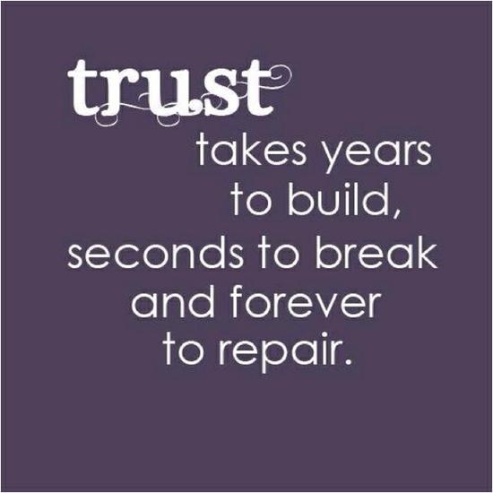 Trust, Take year to build, seconds to break and forever to repair