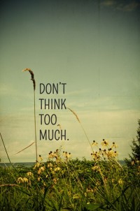 Don’t think too much