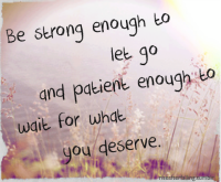 Be strong enough to let go …