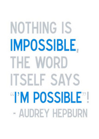 Nothing is impossible! – Audrey Hepburn