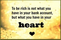 To be RICH is not what you have in your bank account ..