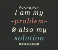 I am my probelm & also my solution